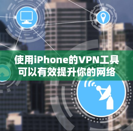 使用iPhone的VPN工具可以有效提升你的网络安全和隐私保护。以下是详细的步骤指南,帮助你轻松设置并使用VPN 使用iPhone的VPN工具可以有效提升你的网络安全和隐私保护。以下是详细的步骤指南,帮助你轻松设置并使用VPN