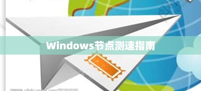 Windows节点测速指南 Windows节点测速指南