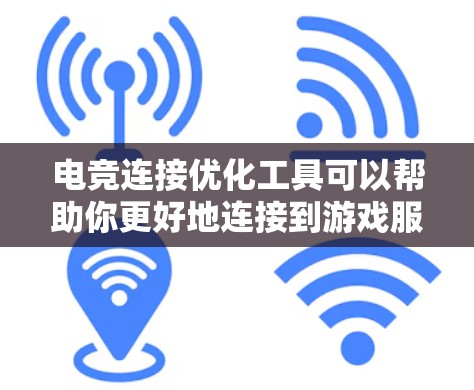 电竞连接优化工具可以帮助你更好地连接到游戏服务器，减少延迟、抖动或其他网络问题。以下是一些常用的电竞连接优化工具和方法