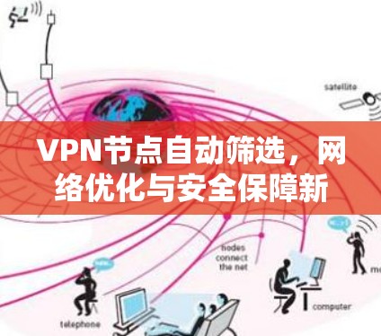 VPN节点自动筛选,网络优化与安全保障新方案 VPN节点自动筛选,网络优化与安全保障新方案
