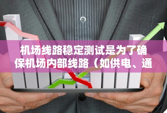 机场线路稳定测试是为了确保机场内部线路(如供电、通信、安全监控、交通管理等)在正常运行和异常情况下的稳定性、可靠性和安全性。以下是一些关键点和方法,帮助你理解和实施机场线路稳定测试 机场线路稳定测试是为了确保机场内部线路(如供电、通信、安全监控、交通管理等)在正常运行和异常情况下的稳定性、可靠性和安全性。以下是一些关键点和方法,帮助你理解和实施机场线路稳定测试
