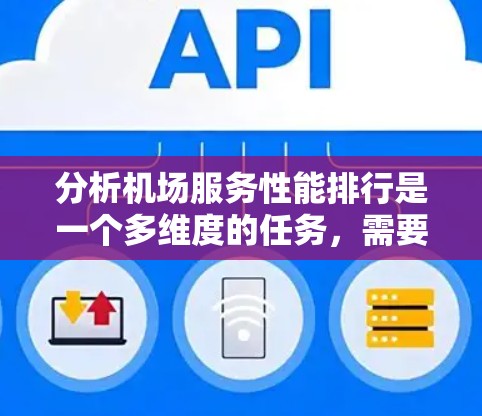 分析机场服务性能排行是一个多维度的任务,需要从用户体验的不同方面入手。以下是对各个关键因素的详细分析和权重分配 分析机场服务性能排行是一个多维度的任务,需要从用户体验的不同方面入手。以下是对各个关键因素的详细分析和权重分配