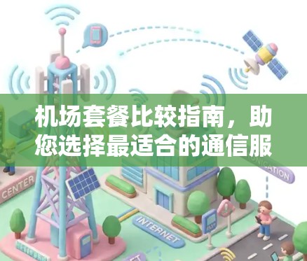 机场套餐比较指南,助您选择最适合的通信服务 机场套餐比较指南,助您选择最适合的通信服务