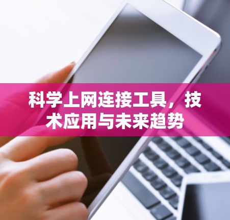 科学上网连接工具，技术应用与未来趋势