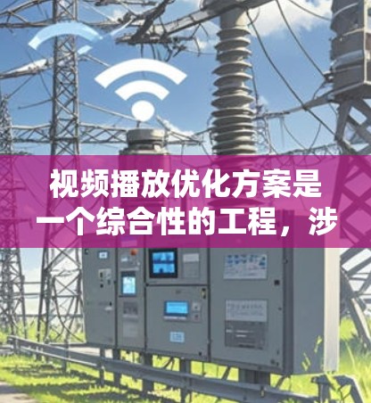 视频播放优化方案是一个综合性的工程，涉及技术、用户体验、网络性能等多个方面。以下是一个全面的优化方案，分为几个关键阶段