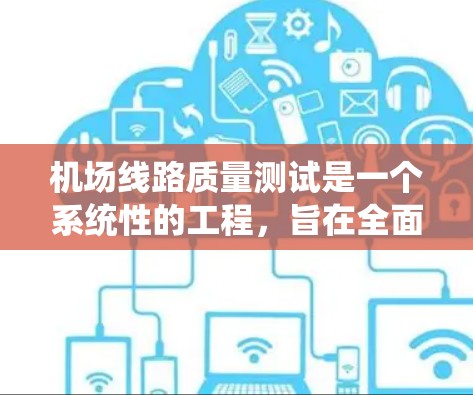 机场线路质量测试是一个系统性的工程,旨在全面评估机场供电系统的质量,确保其稳定、可靠和安全。以下是该测试的详细流程和关键要素 机场线路质量测试是一个系统性的工程,旨在全面评估机场供电系统的质量,确保其稳定、可靠和安全。以下是该测试的详细流程和关键要素