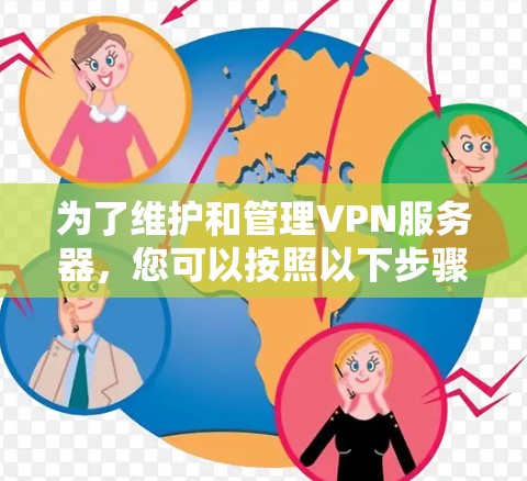 为了维护和管理VPN服务器,您可以按照以下步骤选择合适的工具,并逐步配置 为了维护和管理VPN服务器,您可以按照以下步骤选择合适的工具,并逐步配置