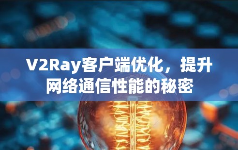 V2Ray客户端优化,提升网络通信性能的秘密 V2Ray客户端优化,提升网络通信性能的秘密
