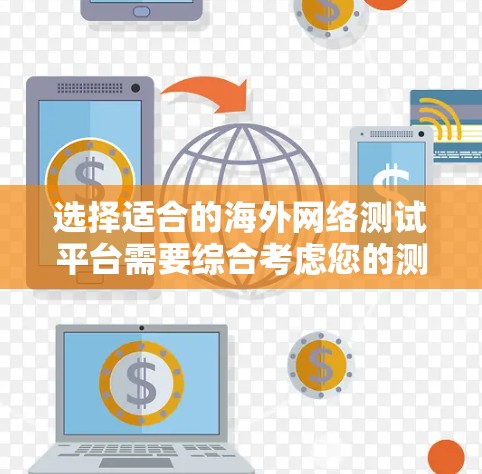选择适合的海外网络测试平台需要综合考虑您的测试需求、预算、支持资源以及数据安全等因素。以下是根据不同测试类型和需求推荐的平台 选择适合的海外网络测试平台需要综合考虑您的测试需求、预算、支持资源以及数据安全等因素。以下是根据不同测试类型和需求推荐的平台