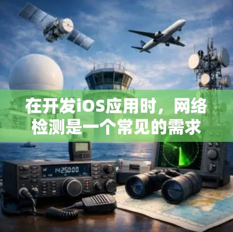 在开发iOS应用时,网络检测是一个常见的需求。以下是一些关键的网络检测方法和建议,帮助你正确地检测iOS设备的网络状态、类型以及数据使用情况 在开发iOS应用时,网络检测是一个常见的需求。以下是一些关键的网络检测方法和建议,帮助你正确地检测iOS设备的网络状态、类型以及数据使用情况