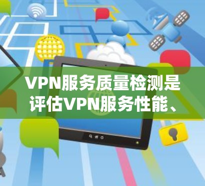 VPN服务质量检测是评估VPN服务性能、稳定性和安全性的关键步骤。以下是一些常用的方法和工具,可以帮助你检测和分析VPN服务的质量 VPN服务质量检测是评估VPN服务性能、稳定性和安全性的关键步骤。以下是一些常用的方法和工具,可以帮助你检测和分析VPN服务的质量