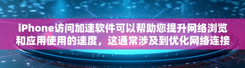 iPhone访问加速软件可以帮助您提升网络浏览和应用使用的速度,这通常涉及到优化网络连接、缓存管理、数据压缩或使用更高效的网络协议。以下是一些可能的方法和工具 iPhone访问加速软件可以帮助您提升网络浏览和应用使用的速度,这通常涉及到优化网络连接、缓存管理、数据压缩或使用更高效的网络协议。以下是一些可能的方法和工具