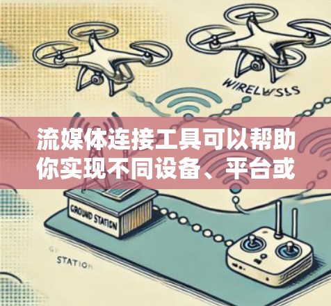 流媒体连接工具可以帮助你实现不同设备、平台或服务之间的流媒体连接。以下是一些常用的流媒体连接工具和技术 流媒体连接工具可以帮助你实现不同设备、平台或服务之间的流媒体连接。以下是一些常用的流媒体连接工具和技术