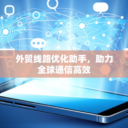 外贸线路优化助手，助力全球通信高效