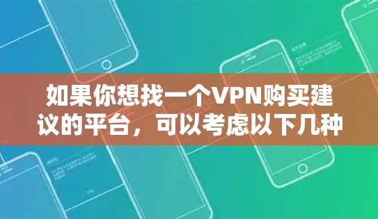 如果你想找一个VPN购买建议的平台,可以考虑以下几种方法 如果你想找一个VPN购买建议的平台,可以考虑以下几种方法