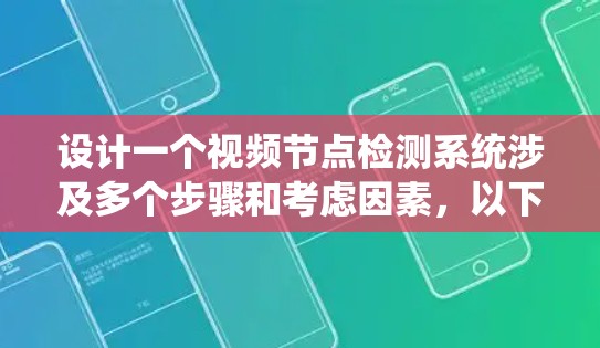 设计一个视频节点检测系统涉及多个步骤和考虑因素,以下是一个系统化的设计思路 设计一个视频节点检测系统涉及多个步骤和考虑因素,以下是一个系统化的设计思路