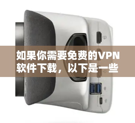 如果你需要免费的VPN软件下载,以下是一些常见的免费VPN工具的推荐(请注意,这些工具可能会有广告或限制) 如果你需要免费的VPN软件下载,以下是一些常见的免费VPN工具的推荐(请注意,这些工具可能会有广告或限制)