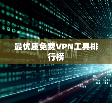 最优质免费VPN工具排行榜 最优质免费VPN工具排行榜