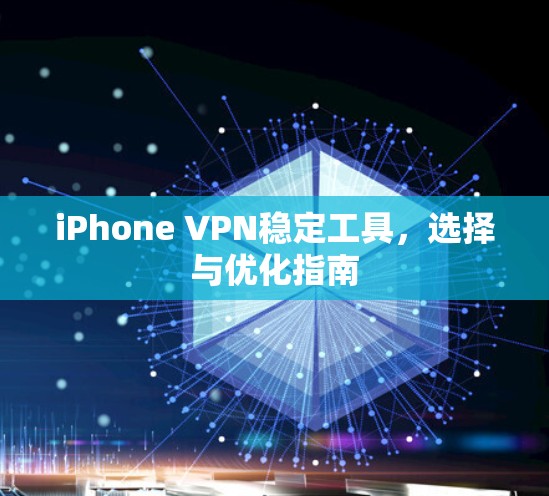 iPhone VPN稳定工具,选择与优化指南 iPhone VPN稳定工具,选择与优化指南