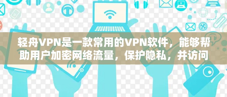 轻舟VPN是一款常用的VPN软件,能够帮助用户加密网络流量,保护隐私,并访问被限制的网站或内容。以下是轻舟VPN的下载和安装步骤 轻舟VPN是一款常用的VPN软件,能够帮助用户加密网络流量,保护隐私,并访问被限制的网站或内容。以下是轻舟VPN的下载和安装步骤