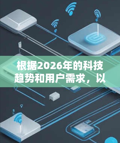 根据2026年的科技趋势和用户需求,以下是一些可能在未来两年内受到欢迎的VPN软件推荐 根据2026年的科技趋势和用户需求,以下是一些可能在未来两年内受到欢迎的VPN软件推荐