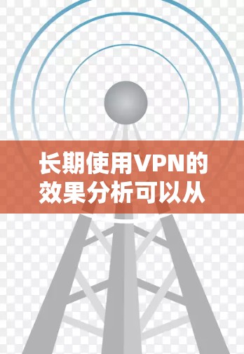 长期使用VPN的效果分析可以从多个角度进行评估,包括其对隐私保护、安全性、网络自由、成本、技术支持、网络性能、合规风险、用户体验等方面的影响。以下是对长期使用VPN效果的详细分析 长期使用VPN的效果分析可以从多个角度进行评估,包括其对隐私保护、安全性、网络自由、成本、技术支持、网络性能、合规风险、用户体验等方面的影响。以下是对长期使用VPN效果的详细分析