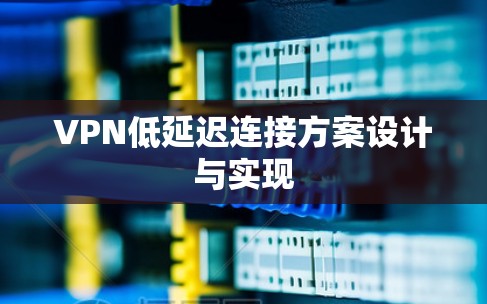 VPN低延迟连接方案设计与实现 VPN低延迟连接方案设计与实现