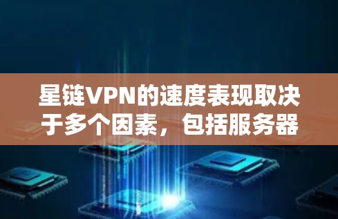 星链VPN的速度表现取决于多个因素,包括服务器的位置、网络条件、协议类型以及用户的实际使用环境。以下是对星链VPN速度的详细分析 星链VPN的速度表现取决于多个因素,包括服务器的位置、网络条件、协议类型以及用户的实际使用环境。以下是对星链VPN速度的详细分析