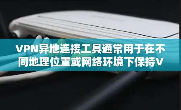 VPN异地连接工具通常用于在不同地理位置或网络环境下保持VPN连接,确保数据安全和隐私。以下是一些常用的VPN异地连接工具和解决方案 VPN异地连接工具通常用于在不同地理位置或网络环境下保持VPN连接,确保数据安全和隐私。以下是一些常用的VPN异地连接工具和解决方案