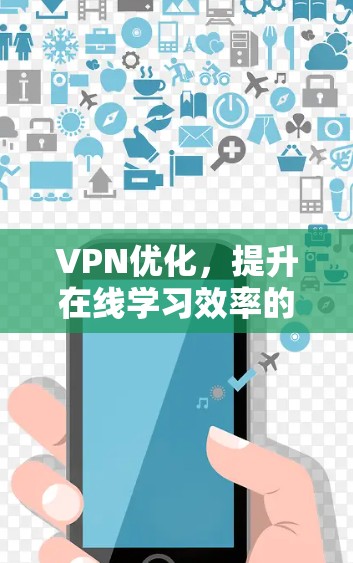 VPN优化,提升在线学习效率的关键 VPN优化,提升在线学习效率的关键