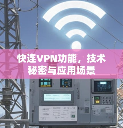 快连VPN功能,技术秘密与应用场景 快连VPN功能,技术秘密与应用场景
