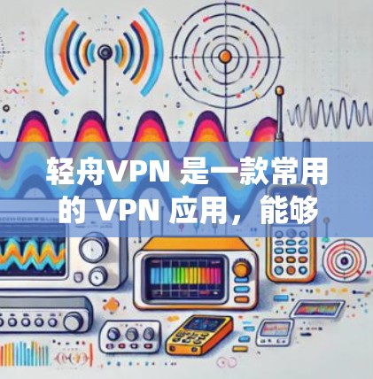 轻舟VPN 是一款常用的 VPN 应用,能够帮助用户 bypass 网络限制,访问受限的网站或服务。以下是轻舟VPN 电脑版的安装步骤 轻舟VPN 是一款常用的 VPN 应用,能够帮助用户 bypass 网络限制,访问受限的网站或服务。以下是轻舟VPN 电脑版的安装步骤