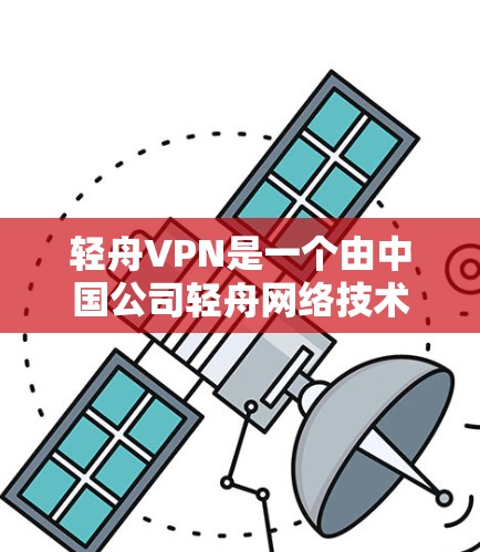 轻舟VPN是一个由中国公司轻舟网络技术有限公司开发的VPN服务,专注于网络安全和隐私保护。以下是对轻舟VPN功能的详细评测 轻舟VPN是一个由中国公司轻舟网络技术有限公司开发的VPN服务,专注于网络安全和隐私保护。以下是对轻舟VPN功能的详细评测