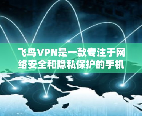 飞鸟VPN是一款专注于网络安全和隐私保护的手机应用,旨在帮助用户加密网络流量,保护隐私。以下是对飞鸟VPN的详细分析和评价 飞鸟VPN是一款专注于网络安全和隐私保护的手机应用,旨在帮助用户加密网络流量,保护隐私。以下是对飞鸟VPN的详细分析和评价