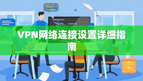 VPN网络连接设置详细指南 VPN网络连接设置详细指南