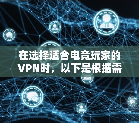 在选择适合电竞玩家的VPN时,以下是根据需求和特点的推荐 在选择适合电竞玩家的VPN时,以下是根据需求和特点的推荐