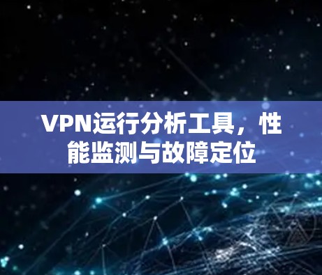 VPN运行分析工具，性能监测与故障定位