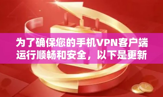 为了确保您的手机VPN客户端运行顺畅和安全，以下是更新和维护的建议步骤