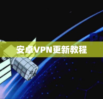 安卓VPN更新教程 安卓VPN更新教程