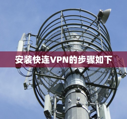 安装快连VPN的步骤如下 安装快连VPN的步骤如下