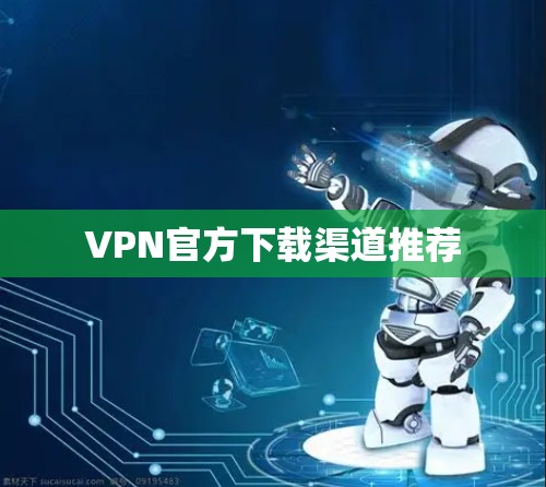 VPN官方下载渠道推荐