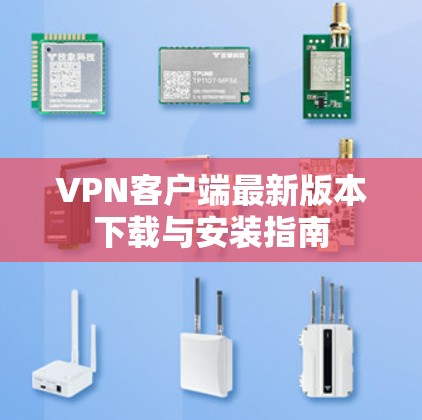 VPN客户端最新版本下载与安装指南 VPN客户端最新版本下载与安装指南