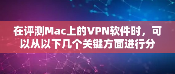 在评测Mac上的VPN软件时,可以从以下几个关键方面进行分析和比较 在评测Mac上的VPN软件时,可以从以下几个关键方面进行分析和比较