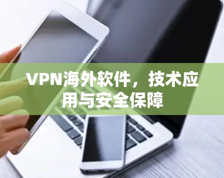 VPN海外软件,技术应用与安全保障 VPN海外软件,技术应用与安全保障