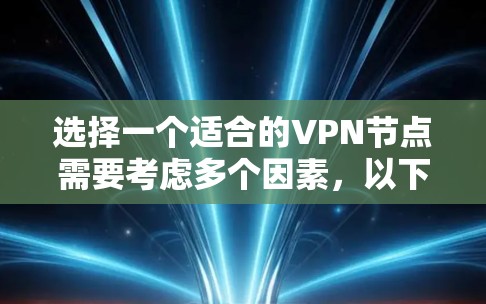 选择一个适合的VPN节点需要考虑多个因素,以下是一些快速选择VPN节点的建议和方法 选择一个适合的VPN节点需要考虑多个因素,以下是一些快速选择VPN节点的建议和方法