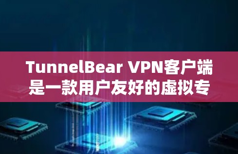 TunnelBear VPN客户端是一款用户友好的虚拟专用网络(VPN)应用程序,旨在帮助用户保护隐私、安全地访问互联网。以下是关于TunnelBear VPN客户端的详细说明 TunnelBear VPN客户端是一款用户友好的虚拟专用网络(VPN)应用程序,旨在帮助用户保护隐私、安全地访问互联网。以下是关于TunnelBear VPN客户端的详细说明
