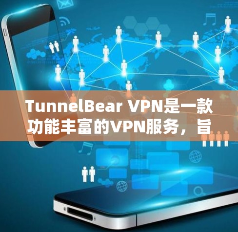 TunnelBear VPN是一款功能丰富的VPN服务,旨在为用户提供隐私保护和安全连接。以下是对其功能的详细分析 TunnelBear VPN是一款功能丰富的VPN服务,旨在为用户提供隐私保护和安全连接。以下是对其功能的详细分析