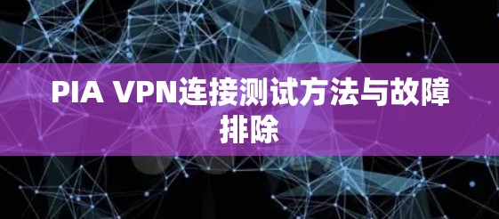 PIA VPN连接测试方法与故障排除 PIA VPN连接测试方法与故障排除
