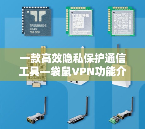 一款高效隐私保护通信工具—袋鼠VPN功能介绍