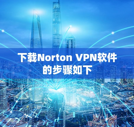 下载Norton VPN软件的步骤如下 下载Norton VPN软件的步骤如下